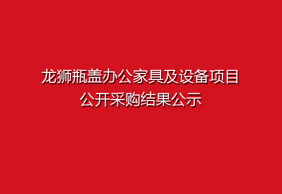 AG真人瓶盖办公家具及设备项目公开采购结果公示