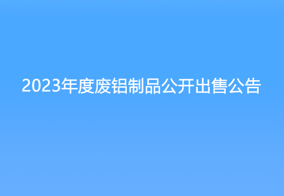 珠海经济特区AG真人瓶盖有限公司关于2023年度废铝制品公开出售公告