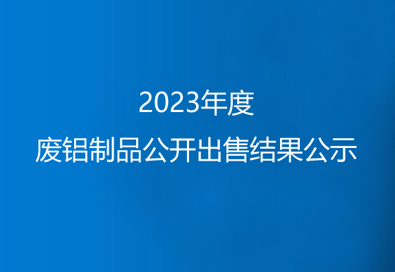 珠海经济特区AG真人瓶盖有限公司关于2023年度废铝制品公开出售结果公示