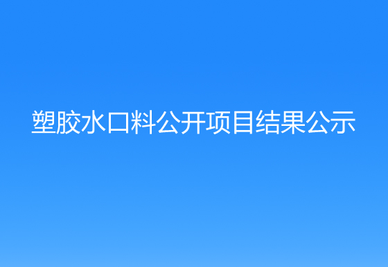 珠海经济特区AG真人瓶盖有限公司 关于塑胶水口料公开项目结果公示