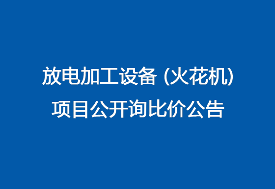 珠海经济特区AG真人瓶盖有限公司关于放电加工设备（火花机）项目公开询比价公告