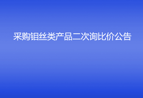 珠海经济特区AG真人瓶盖有限公司采购钼丝类产品二次询比价公告