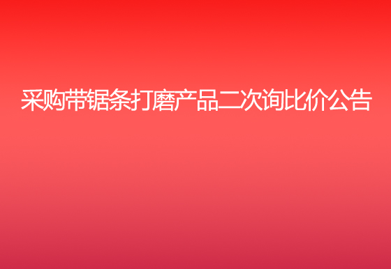 珠海经济特区AG真人瓶盖有限公司采购带锯条打磨产品二次询比价公告